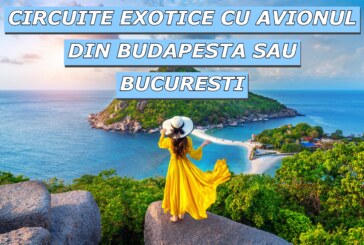 Circuite Exotice cu avionul din Budapesta sau Bucuresti!